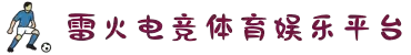 雷火亚洲电竞-亚洲电竞第一品牌